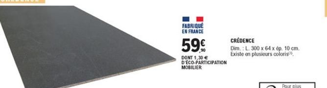 FABRIQUÉ EN FRANCE  59.  CRÉDENCE Dim.: L. 300 x 64 x Op. 10 cm, Existe en plusiours coloris  DONT 1,30  D'ECO-PARTICIPATION MOBILIER