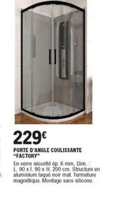 229  PORTE D'ANGLE COULISSANTE "FACTORY" En verre sécurité ép 6 mm. Dim.: L.90 x 1.90 x H. 200 cm. Structure en aluminium laqué noir mat, Formeture magnétique Montage sans silicono.