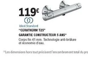 119  ideal standard "ceratherm t25" garantie constructeur 5 ans corps fin 41 mm. technologie anti-broliure et économie d'eau.