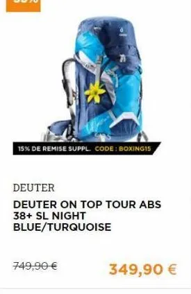 15% de remise suppl. code : boxing15  deuter deuter on top tour abs 38+ sl night blue/turquoise  749,90   349,90 