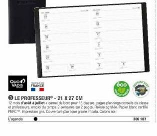 Quo  VADIS  FRANCE  éco  LE PROFESSEUR - 21 X 27 CM 12 mois dat jullet came de bord pour 13 classes pages planningscones de classe et professeurs emploi du temps 2 semaines sur 2 pages. Reliure agrade Papier blanc certe PEFC Impression is Couverture plast