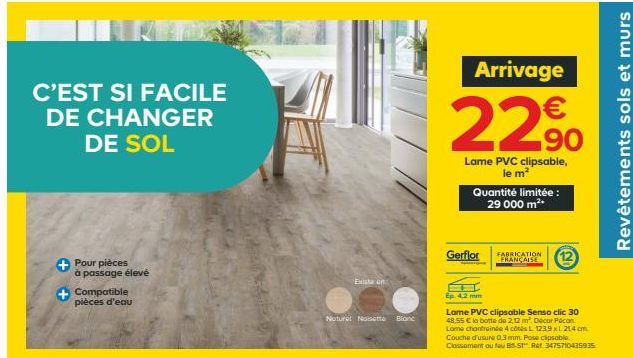 Arrivage    C'EST SI FACILE DE CHANGER  DE SOL  22%.  Revêtements sols et murs  Lame PVC clipsable,  le mº Quantité limitée :  29 000 m  Gerflor  FABRICATION PRANCAISE  12  Pour pièces a passage élevé Compatible pièces d'eau  En  Noturo! Nosotto  Blond