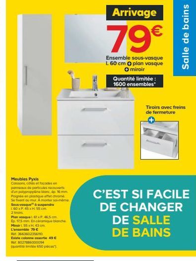 Arrivage  79  Salle de bains  Ensemble sous-vasque 1. 60 cm plan vasque  miroir Quantité limitée : 1600 ensembles  Tiroirs avec freins de fermeture  Meubles Pyxis Cossono focades en panneaux de particules recouverts d'un polypropylene blanc. p. 16 mm Poi