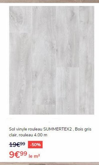 Sol vinyle rouleau SUMMERTEX2. Bois gris clair, rouleau 4.00 m 1999 -50%  999 le m2