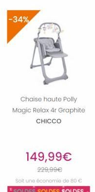-34%  Chaise haute Polly Magic Relax 4r Graphite  CHICCO  149,99  229,99 Soit une économie de 80  *SOLDES SOLDES SOLDES