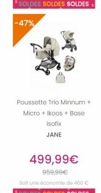 -47%  Poussette Trio Minnum + Micro + Ikoos + Base  isofix JANE  499,99  959,99 Soit une économie de 480  *SOLDES SOLDES SOLDES
