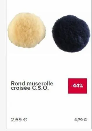 rond muserolle croisée c.s.o.  -44%  2,69   4.79