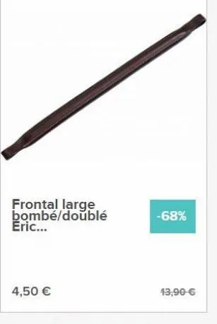 frontal large bombé/doublé eric...  -68%  4,50   13,90 