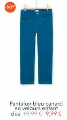 -50%  pantalon bleu canard  en velours enfant dès 19,99  9,99 
