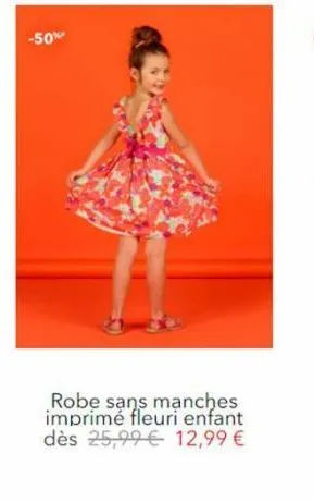 -50%  robe sans manches imprimé fleuri enfant dès 25,99  12,99 