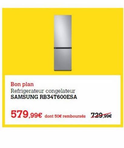 Bon plan Refrigerateur congelateur SAMSUNG RB34T600ESA  579,99€ dont 50€ remboursés 229,99€  offre à 579,99€
