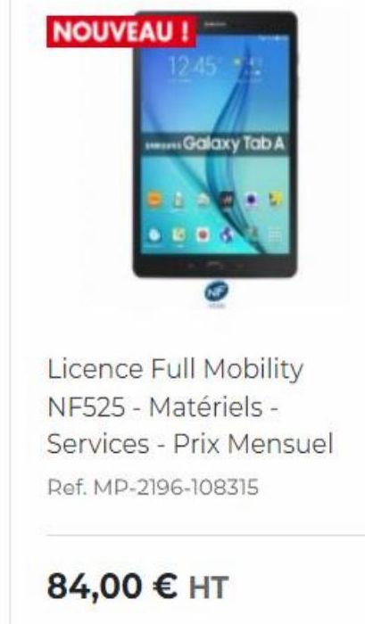 NOUVEAU !  12.45  Galaxy Tab A  Licence Full Mobility NF525 - Matériels - Services - Prix Mensuel Ref. MP-2196-108315  84,00  HT