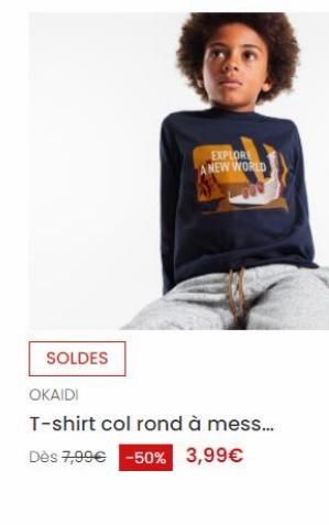 EXPLORE A NEW WORLD  SOLDES OKAIDI T-shirt col rond à mess... Dès 7,99€ -50% 3,99€   offre à 3,99€
