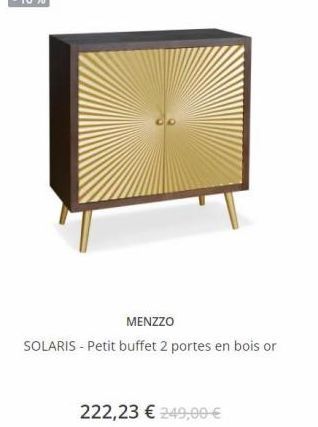 MENZZO SOLARIS - Petit buffet 2 portes en bois or  222,23  249,00 
