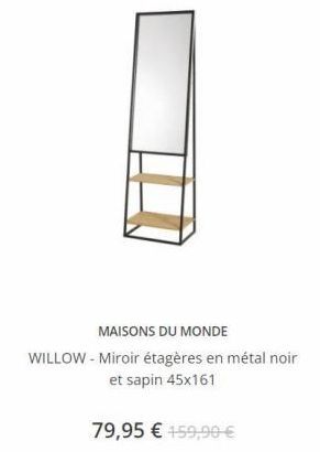 MAISONS DU MONDE WILLOW - Miroir étagères en métal noir  et sapin 45x161  79,95  159,90 