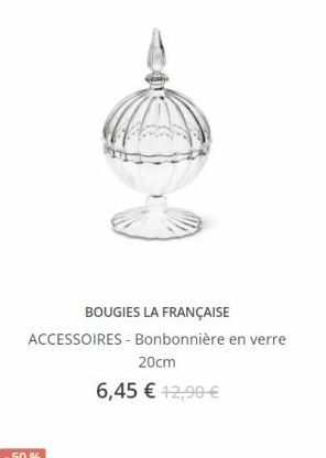 BOUGIES LA FRANÇAISE ACCESSOIRES - Bonbonnière en verre  20cm 6,45  +2,90