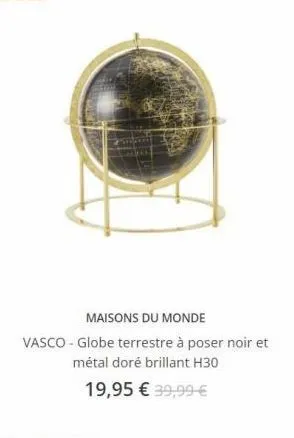 maisons du monde vasco - globe terrestre à poser noir et  métal doré brillant h30  19,95  39,99