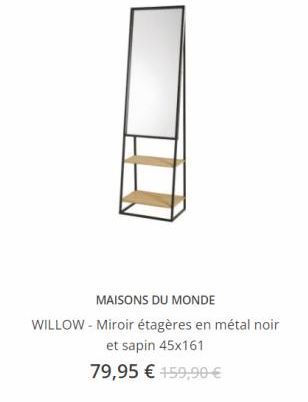 MAISONS DU MONDE WILLOW - Miroir étagères en métal noir  et sapin 45x161 79,95  159,90 