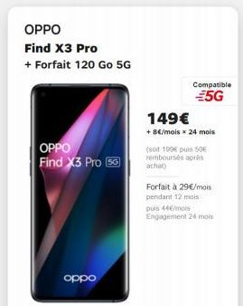 OPPO Find X3 Pro + Forfait 120 Go 5G  Compatible  35G 149 + 8/mois * 24 mois (soit 199 puis 50 remboursés après achat  OPPO  Find X3 Pro 56  Forfait à 29/mois pendant 12 mois puis 44 mois Engagement 24 mois  oppo