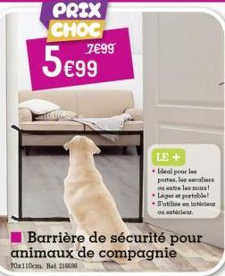 PRIX CHOC  799  599  LE+  Ideal pour les  portes, les ou entre les murs  Leger portable!  S'utilise en interne  ou exterio  Barrière de sécurité pour animaux de compagnie 70x110cm. Het 218.00