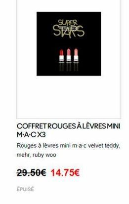 SUPER  STARS  COFFRET ROUGES À LÈVRES MINI M.A.CX3 Rouges à lèvres mini mac velvet teddy mehr ruby woo  29.50 14.75  EPUISE