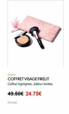 GOLD COFFRET VISAGE FIRELIT Coffret highlighter, édition limitée  49.50 24.75  ÉPUISE