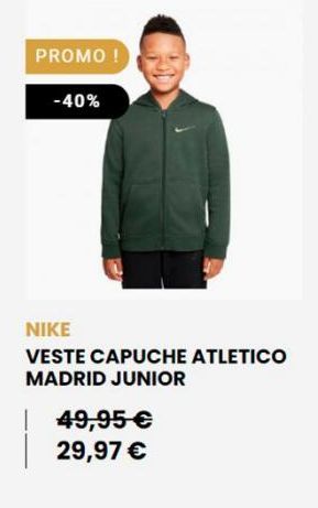 PROMO!  -40%  NIKE VESTE CAPUCHE ATLETICO MADRID JUNIOR  49,95  29,97 