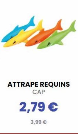 ATTRAPE REQUINS  CAP 2,79 €  3,99 €  offre à 2,79€