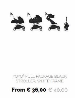 YOYO FULL PACKAGE BLACK  STROLLER WHITE FRAME From  36,00  40,00