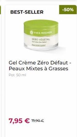 BEST-SELLER  -50%  YVES ROCHES  SEBO VEGETAL  Gel Crème Zéro Défaut-Peaux Mixtes à Grasses Pot 50 ml  7,95  15,90