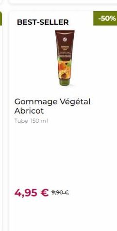 BEST-SELLER  -50%  Gommage Végétal Abricot Tube 150 ml  4,95  9,90