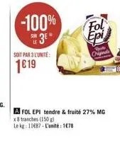 -100%  13  fol epi  e  on  soit par l'unité: 1819  a fol epi tendre & fruite 27% mg x8 tranches (150 leke: 11687 - l'unité 1078