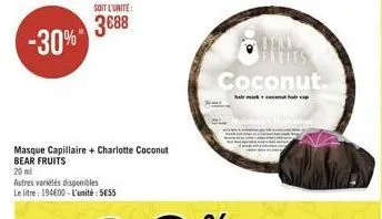 3088  -30%  coconut  masque capillaire + charlotte coconut bear fruits 20 ml autres variétés disponibles le litre : 194600 - l'unité : 555