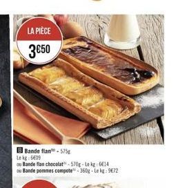 LA PIECE 3650  Bande flan - 575 Le BEBEDO ou Bande flan chocolat - 570 - Lekg:6614 ou Bande pommes compote - 360-le ke9672