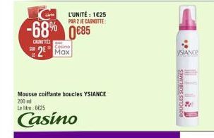 L'UNITÉ : 1025 PAR 2 JE CANOTTE  -68% 1885 u 2 Max  CAROTTES  LE  SANCE  Mousse coiffante boucles YSIANCE 200 ml Le litre : 6625  BOUCLES SUBLIMES  Casino