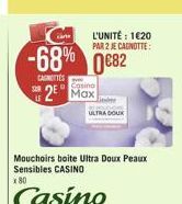 L'UNITÉ : 1620 PAR 2 JE CANOTTE:  -68% 0882  AGENTS  Casino  2  VLTRA BOUX  Mouchoirs boite Ultra Doux Peaux Sensibles CASINO X80