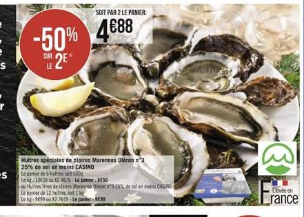 -50% 4688    SUR LE  Huitres spéciales de claires Marennes Oléron n°3 25% de sel en moins CASINO Le gener de 6 haltres sot 50 Lekg: 13800 cu 129676 - Le panier : BE50 Le panier de 12 huitres soitin Le kg:999 ou x2 7849 - Le panier: 9699  Elevée en