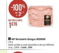 -100%  3"  SOIT PAR 3 LUNTE:  1876  CIGP Mortadelle Bologna NEGRONI 120 Autres varetes du poids disponibles à des prix différents Leke 22800 - L'unité : 2054