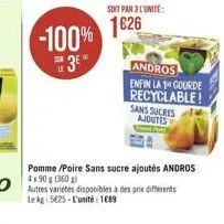 -100%  "  3  andros  enfin la 1a gourde recyclable!  sans sucres noutes  pomme poire sans sucre ajoutés andros 4x90 g 1360 autres varittes dispatibles a des a différents le kg 525. l'unité 1089