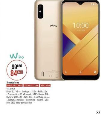 WIKO  10:00  Wiko  9990 8490  Smartphone  ECRAN 6.2 HD. STEGREE 3200 RAM 2GO Y8I GOLD Ecran 6.2" HD+ - Shackage: 32G-RAM: 260  Photo arriere: 13 MP, avant 5 MP - Dostle SIM-Batterie 4000 mAh - DAS Tote:0.662. corps: 1.60W membres 3.028WWE Coloris Gold D