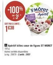 -100% smöret  apéritif  35  soit par lunite: 1638  aperitif billes cour de figues st moret autres varietes disponibles leg: 20070. l'unité 2007  100