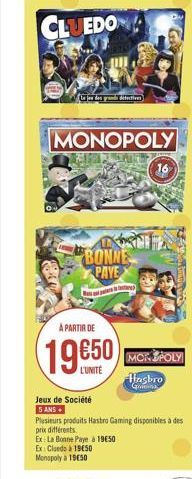 CLEDO  !  La de punto  MONOPOLY  16  BONNE PAYE  A PARTIR DE  Hasbro  G Jeux de société SANS Plusieurs produits Mastro Gaming disponibles à des prix différents Ex: La Bonne Paye a 19650 Ex Clands 19050 Monopoly a 19650