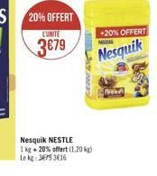 20% OFFERT  L'UNITE  -20% OFFERT  3679  Nesquik  Nesquik NESTLE 1 kg + 20% offert (1.200 Lokg: 31 3E16