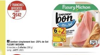 2 TRANCHES OFFERTES  L'UNITÉ 3642  Fleury Michon  SIMPLEMENT  bon  -25%..Sell  6+2  OFFERTES  A Jambon simplement bon -25% de Sel FLEURY MICHON 6 branches+2 offertes 1280 Leig-36E25 12621