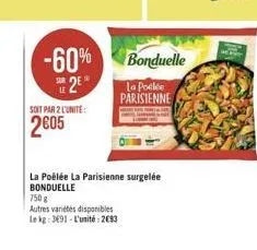 -60%  bonduelle la podle parisienne  28  soit par 2 l'unité  2005  la poblée la parisienne surgelée bonduelle  7508  autres varietes disponibles lekg: 391 - l'unité 2080