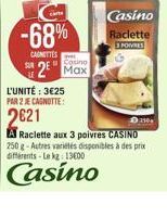 -68%  Casino  Raclette  POIVRES CHITTO  12" Max L'UNITÉ : 3025 PAR 2 E CANOTTE: 2021 A Raclette aux 3 poivres CASINO 250 g - Autres varetes disponibles à des prix aferents - Le ka: 13000  Des  Casino