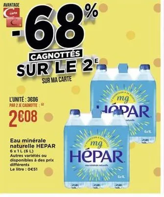 avantage  carte  %  cagnottés sur le 2  sur ma carte  l'unité: 3606 par 2 je canotte  mg hopar  2008  e  eau minérale naturelle hepar 6x1l (6l) autres variétés ou disponibles à des prix différents le litre : 0651  mg hópar