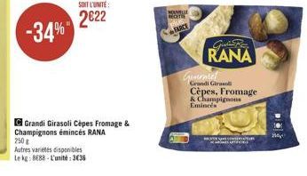 NAME  -34%)  FARCE  RANA Gerne  Grandi Cèpes, Fromage & Champignons Emince  Grandi Girasoli Cèpes Fromage & Champignons émincés RANA  ?????  250  RA Sama  Autres varietes disponibles lok: 8E88 l'unité : 3636