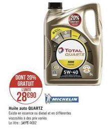 20%  TOTAL QUARTZ  5W-40 DONT 20% GRATUIT LUNTE  MICHELIN Huile auto QUARTZ Existe en essence ou diesel en differentes viscosites a des prix varits Le lite: SEXS 4482  2890