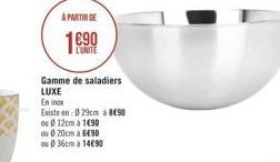 A PARTIR DE  1890  LUNITE  Gamme de saladiers LUXE En in Existe en 9em 890 ou 12cm a 1090 ou 20cm a 890  36cm a 14090